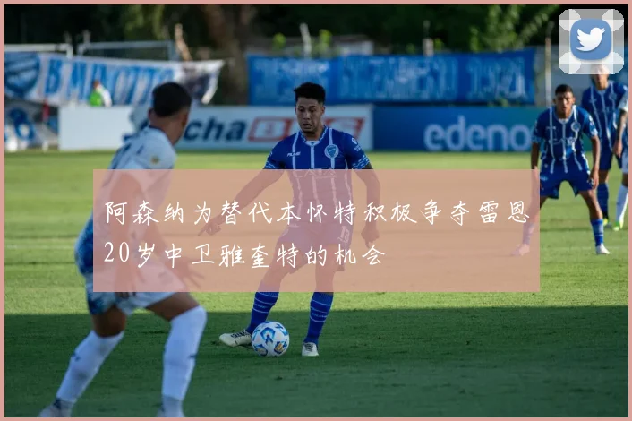 阿森纳为替代本怀特积极争夺雷恩20岁中卫雅奎特的机会