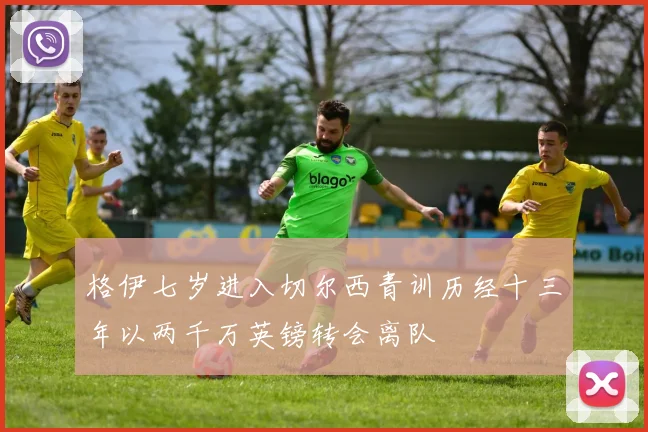 格伊七岁进入切尔西青训历经十三年以两千万英镑转会离队