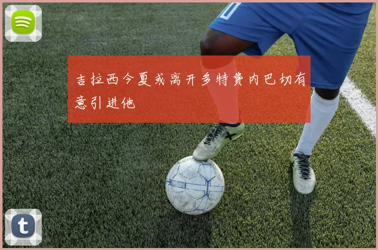 吉拉西今夏或离开多特费内巴切有意引进他
